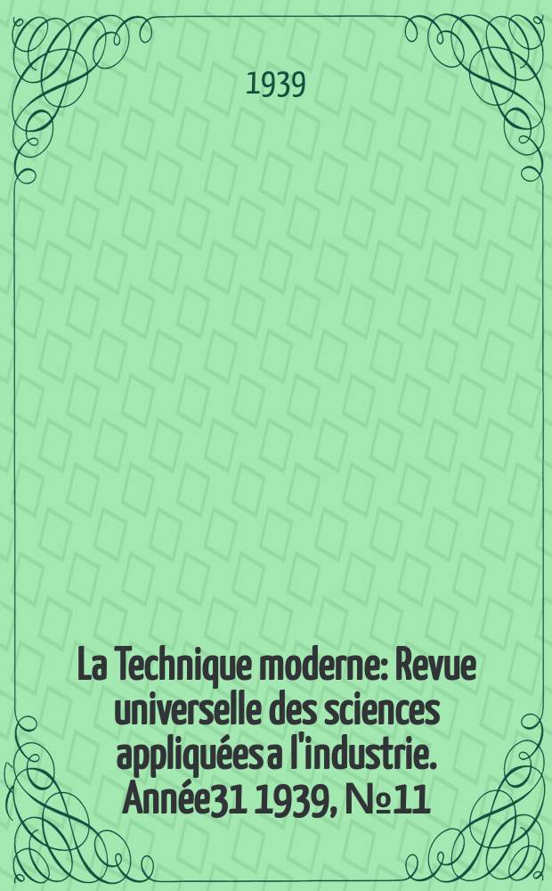 La Technique moderne : Revue universelle des sciences appliqu&eacute;es a l'industrie. Ann&eacute;e31 1939, №11