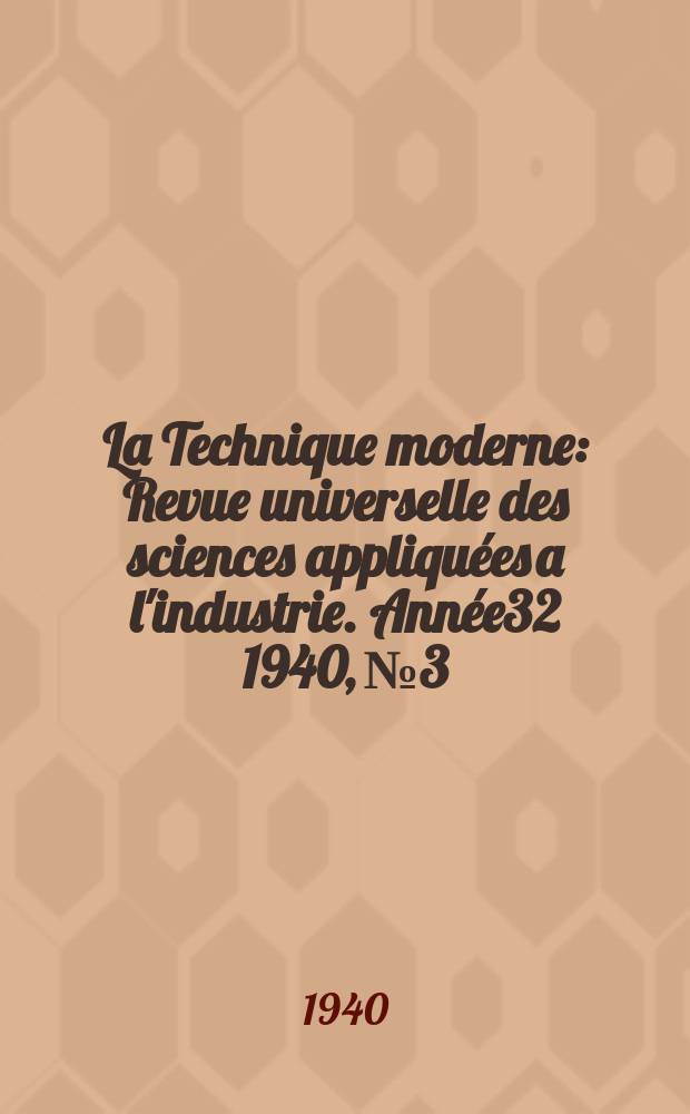 La Technique moderne : Revue universelle des sciences appliquées a l'industrie. Année32 1940, №3/4