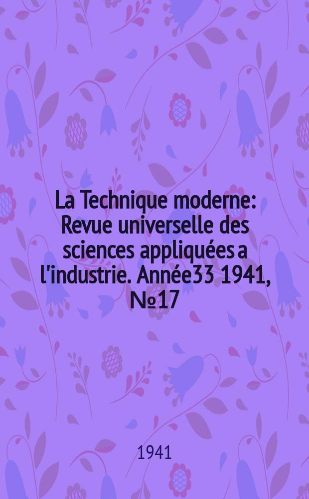La Technique moderne : Revue universelle des sciences appliquées a l'industrie. Année33 1941, №17/18