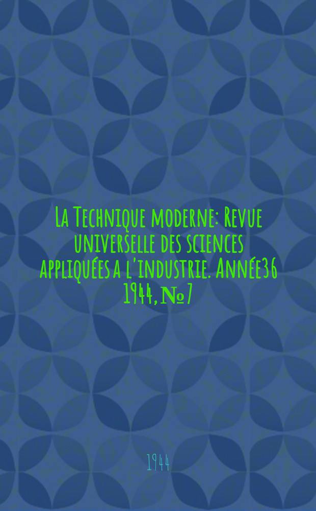 La Technique moderne : Revue universelle des sciences appliquées a l'industrie. Année36 1944, №7/8