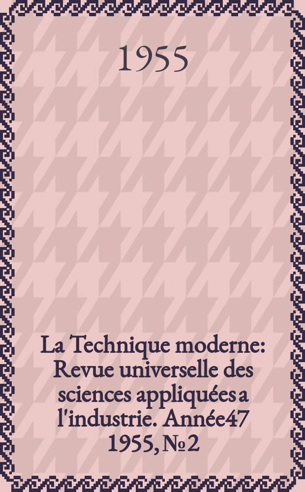 La Technique moderne : Revue universelle des sciences appliquées a l'industrie. Année47 1955, №2