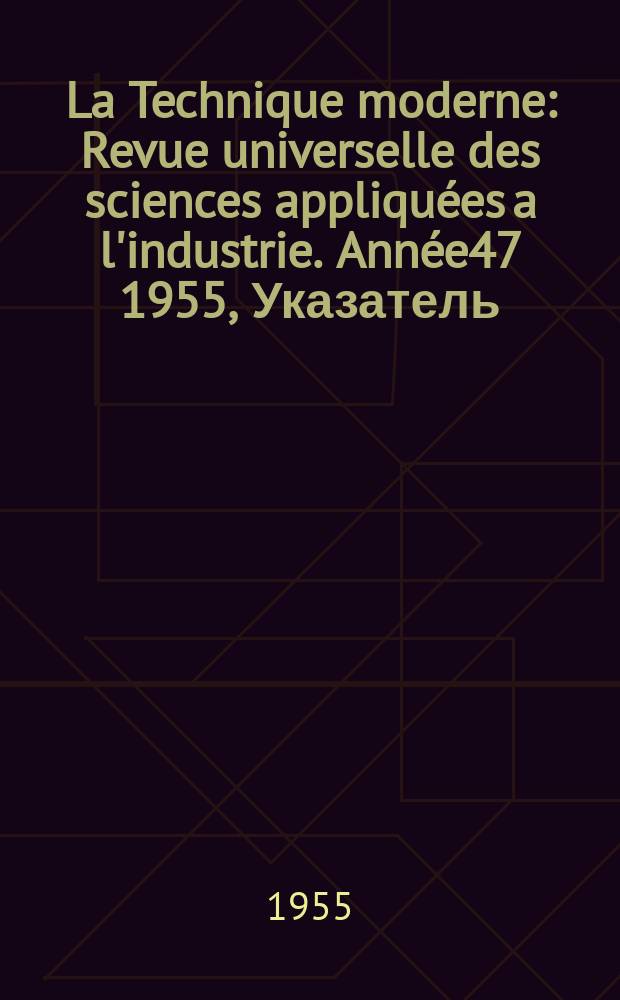 La Technique moderne : Revue universelle des sciences appliquées a l'industrie. Année47 1955, Указатель