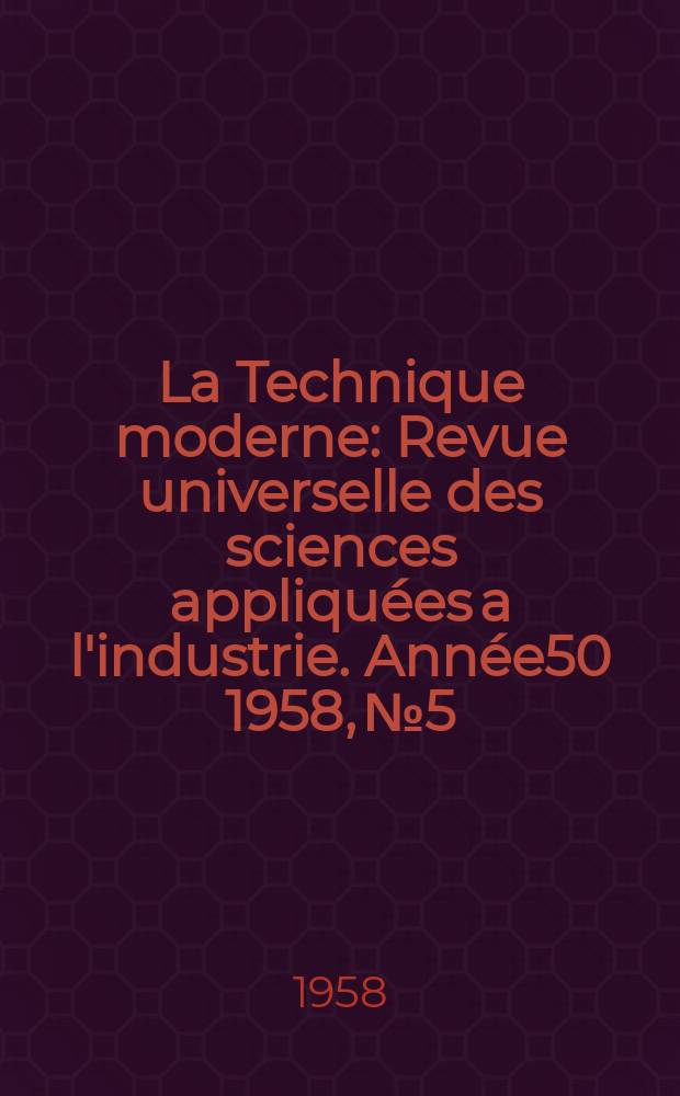 La Technique moderne : Revue universelle des sciences appliquées a l'industrie. Année50 1958, №5