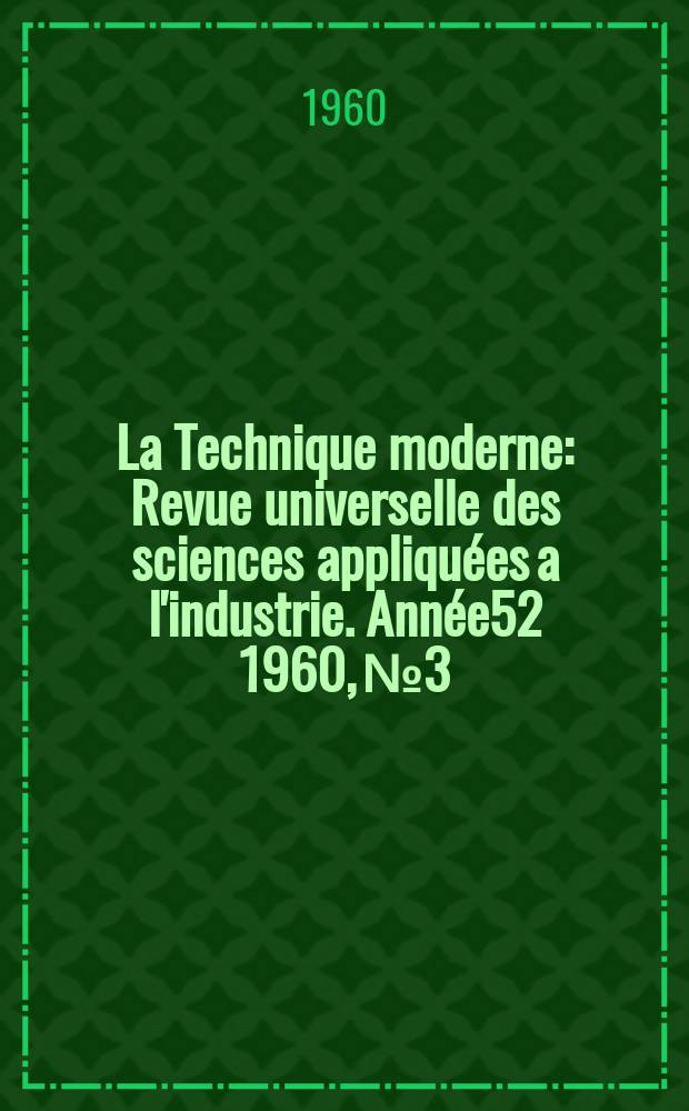La Technique moderne : Revue universelle des sciences appliquées a l'industrie. Année52 1960, №3