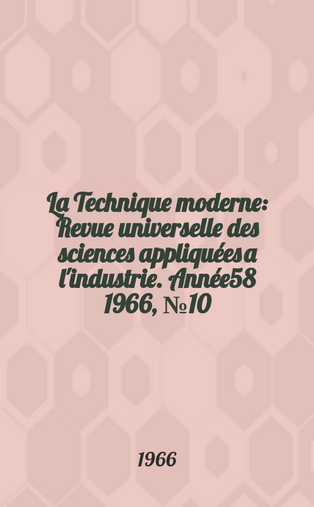 La Technique moderne : Revue universelle des sciences appliquées a l'industrie. Année58 1966, №10