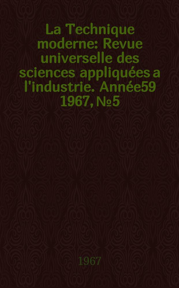 La Technique moderne : Revue universelle des sciences appliquées a l'industrie. Année59 1967, №5