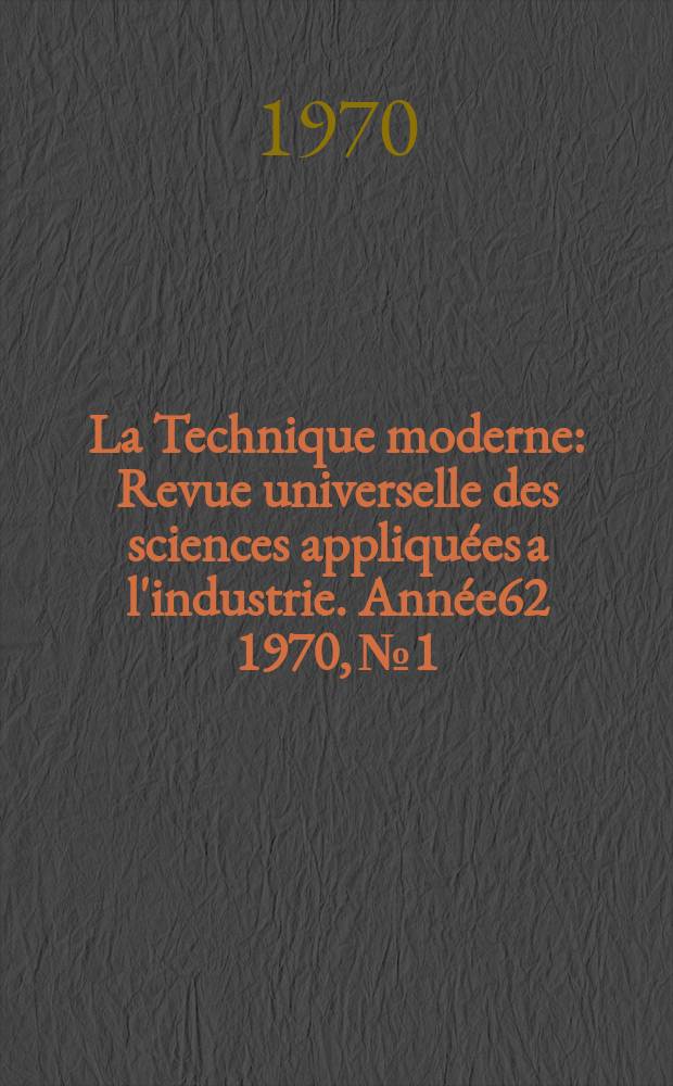 La Technique moderne : Revue universelle des sciences appliquées a l'industrie. Année62 1970, №1
