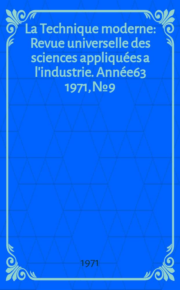 La Technique moderne : Revue universelle des sciences appliquées a l'industrie. Année63 1971, №9