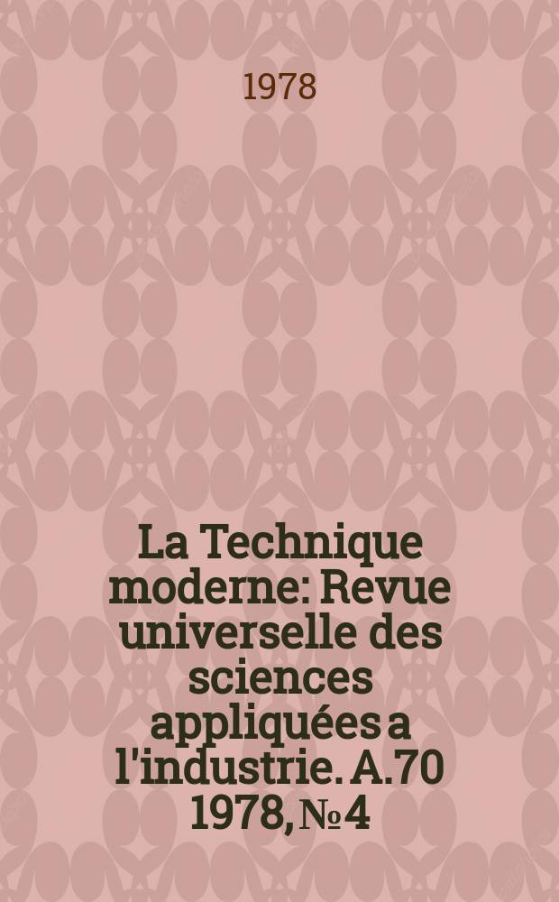 La Technique moderne : Revue universelle des sciences appliquées a l'industrie. A.70 1978, №4