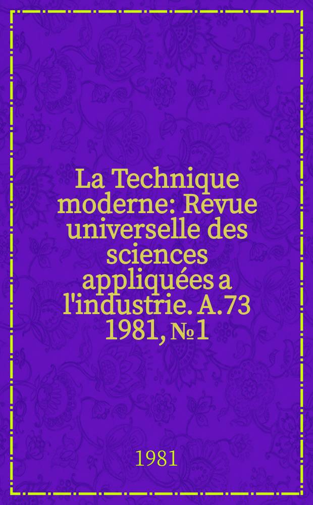 La Technique moderne : Revue universelle des sciences appliquées a l'industrie. A.73 1981, №1/2
