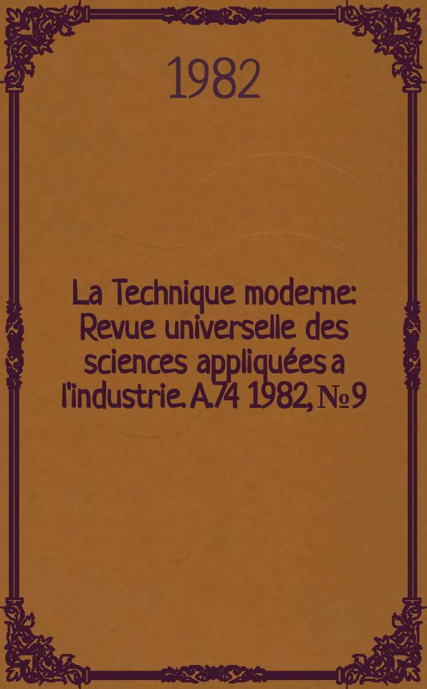 La Technique moderne : Revue universelle des sciences appliquées a l'industrie. A.74 1982, №9