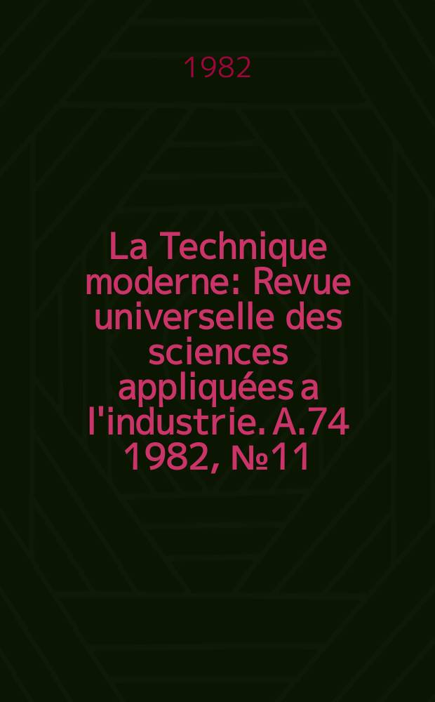La Technique moderne : Revue universelle des sciences appliquées a l'industrie. A.74 1982, №11/12