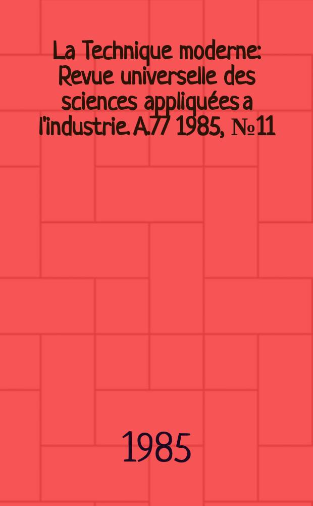 La Technique moderne : Revue universelle des sciences appliquées a l'industrie. A.77 1985, №11/12