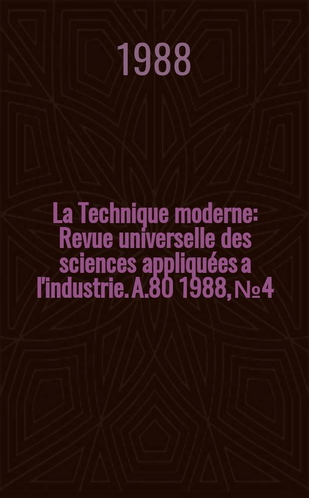 La Technique moderne : Revue universelle des sciences appliqu&eacute;es a l'industrie. A.80 1988, №4