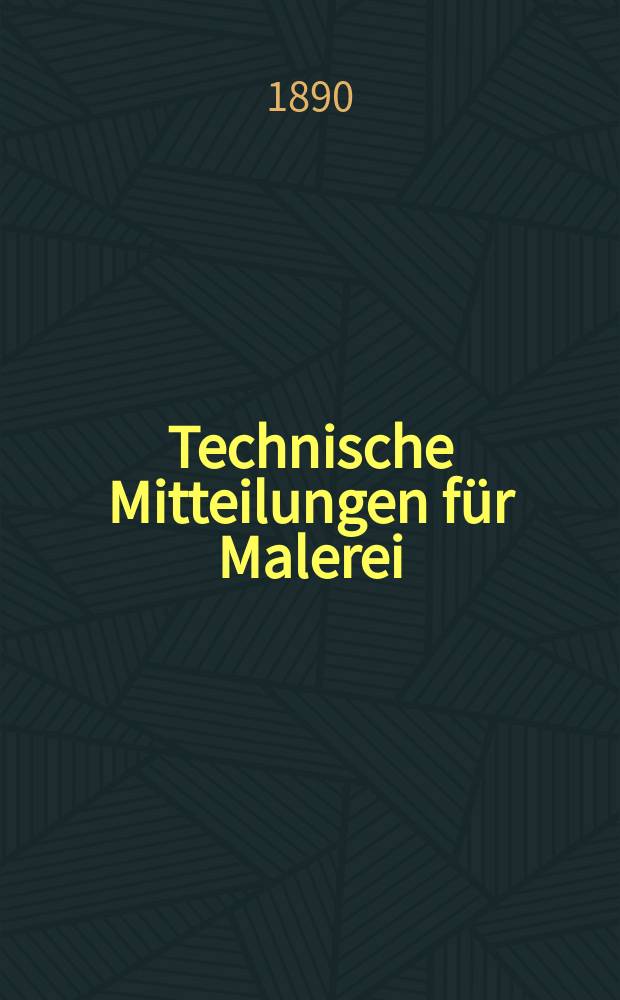 Technische Mitteilungen für Malerei : Technisches Zentral-Organ für Kunst- und Dekorationsmaler, Architekten, Baumeister, Fabrikanten, Techniker, Fachschulen und Fachfereine, Stuccateure, Tüncher & c. Jg.7 1890, №96