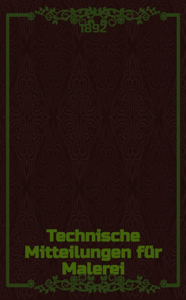 Technische Mitteilungen für Malerei : Technisches Zentral-Organ für Kunst- und Dekorationsmaler, Architekten, Baumeister, Fabrikanten, Techniker, Fachschulen und Fachfereine, Stuccateure, Tüncher & c. Jg.9 1892, №148