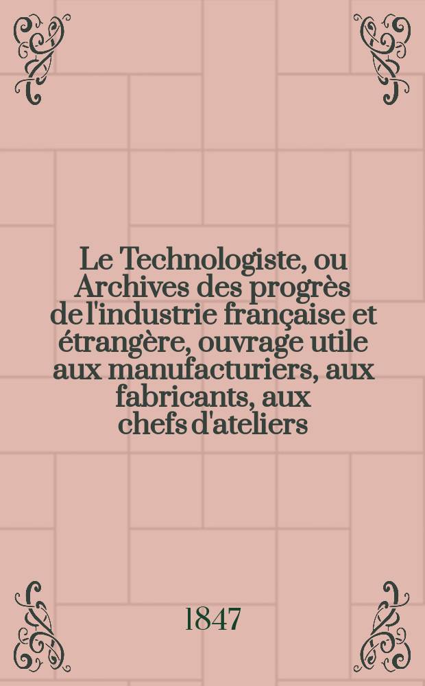 Le Technologiste, ou Archives des progrès de l'industrie française et étrangère, ouvrage utile aux manufacturiers, aux fabricants, aux chefs d'ateliers, aux ingénieurs, aux mécaniciens, aux artistes, aux ouvriers. T.8, Juillet