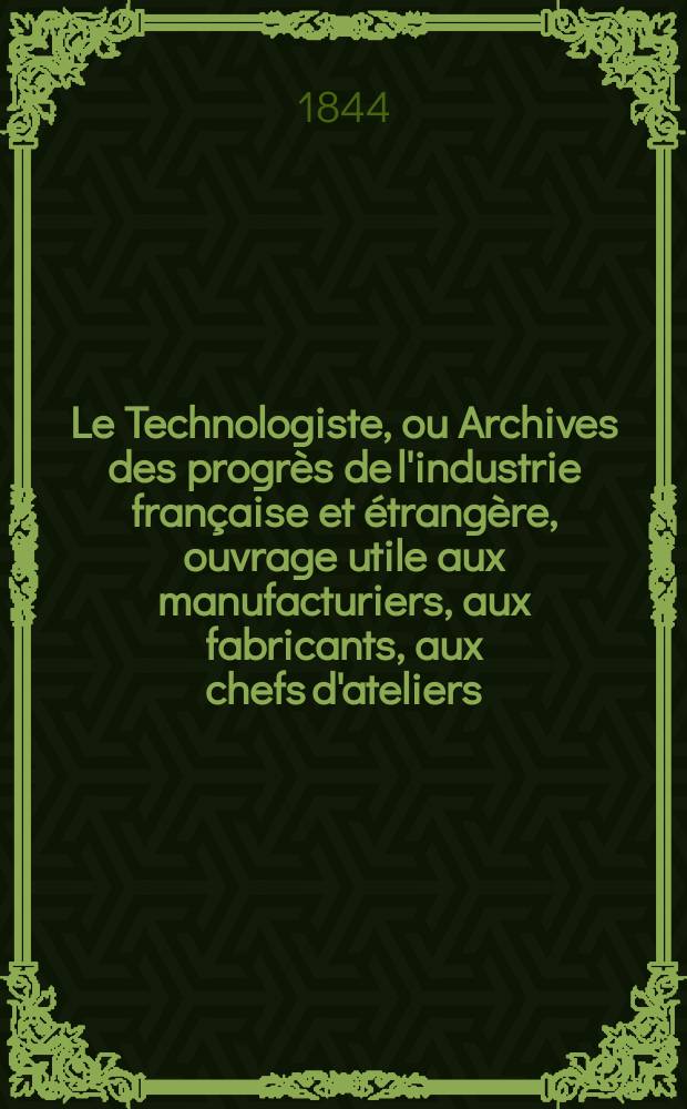 Le Technologiste, ou Archives des progrès de l'industrie française et étrangère, ouvrage utile aux manufacturiers, aux fabricants, aux chefs d'ateliers, aux ingénieurs, aux mécaniciens, aux artistes, aux ouvriers. T.5, Septembre