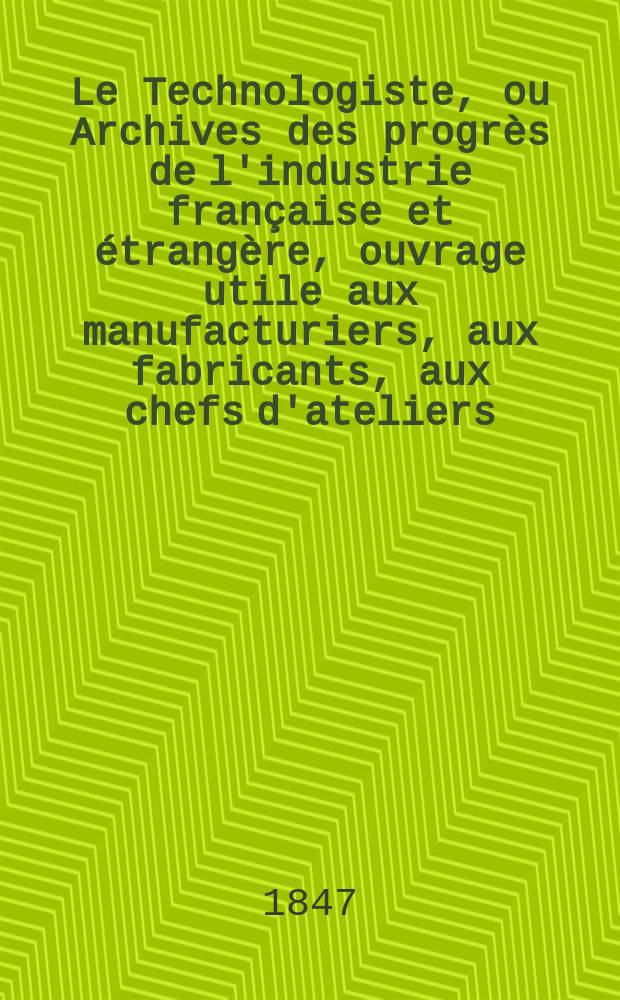 Le Technologiste, ou Archives des progrès de l'industrie française et étrangère, ouvrage utile aux manufacturiers, aux fabricants, aux chefs d'ateliers, aux ingénieurs, aux mécaniciens, aux artistes, aux ouvriers. T.8, Février