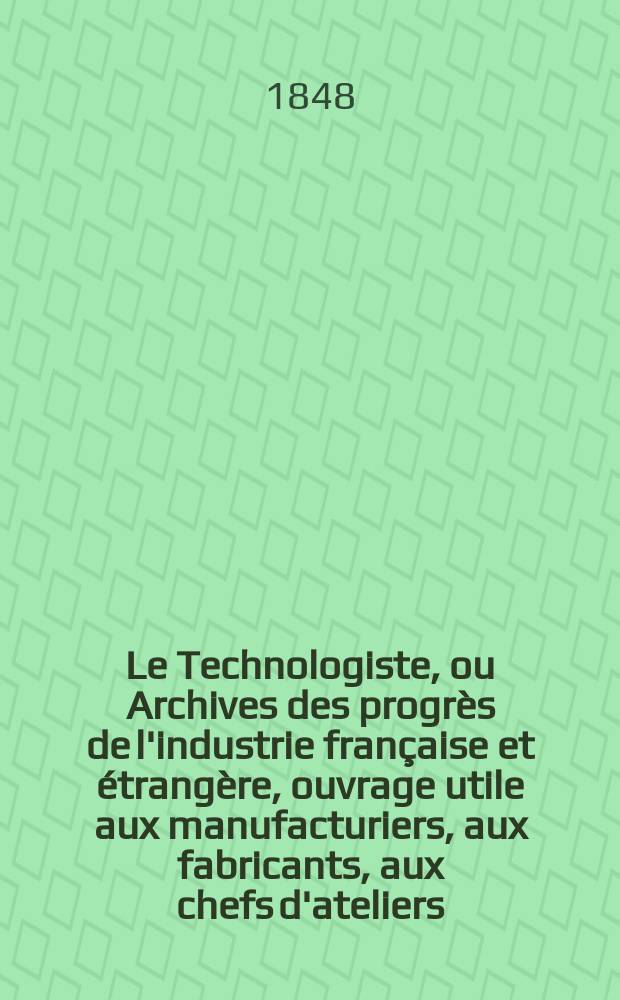 Le Technologiste, ou Archives des progr&egrave;s de l'industrie fran&ccedil;aise et &eacute;trang&egrave;re, ouvrage utile aux manufacturiers, aux fabricants, aux chefs d'ateliers, aux ing&eacute;nieurs, aux m&eacute;caniciens, aux artistes, aux ouvriers. T.10, Octobre