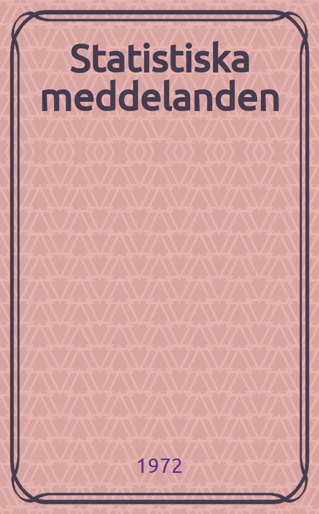 Statistiska meddelanden : Utg.: Statistiska centralbyr&aring;n. 1972, №26