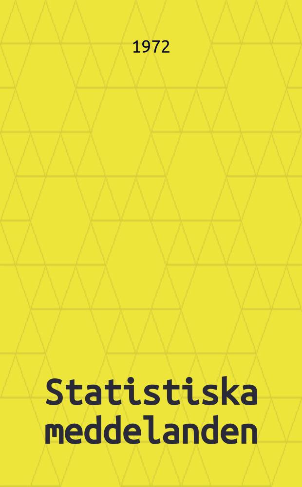 Statistiska meddelanden : Utg.: Statistiska centralbyrån. 1972, №52