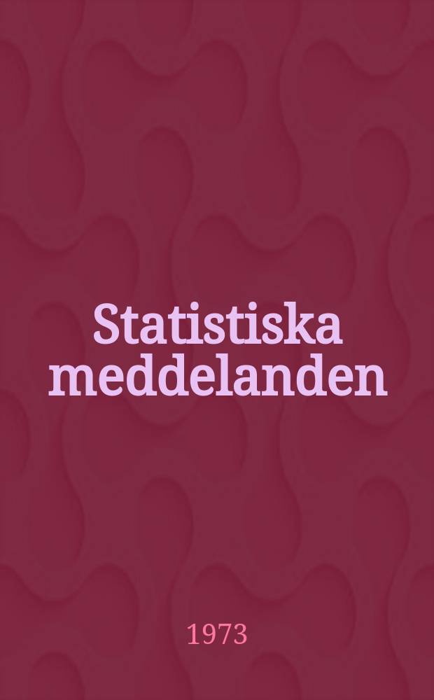 Statistiska meddelanden : Utg.: Statistiska centralbyrån. 1973, №6