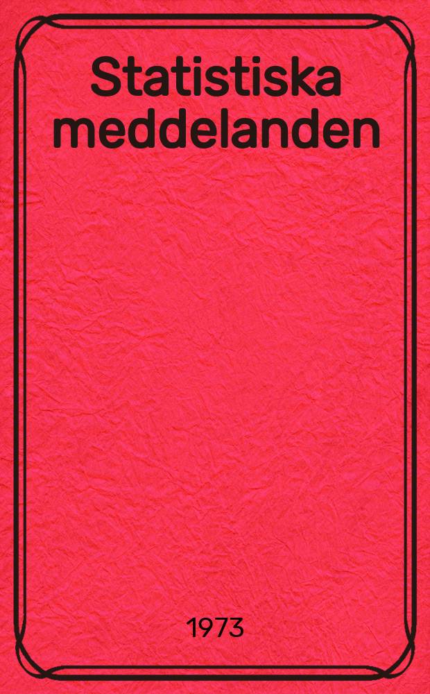 Statistiska meddelanden : Utg.: Statistiska centralbyrån. 1973, №37