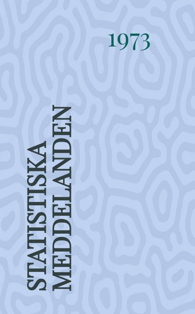 Statistiska meddelanden : Utg.: Statistiska centralbyrån. 1973, №41