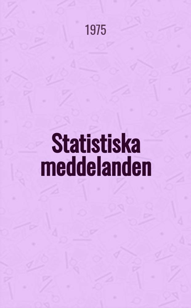 Statistiska meddelanden : Utg.: Statistiska centralbyrån. 1975, №42