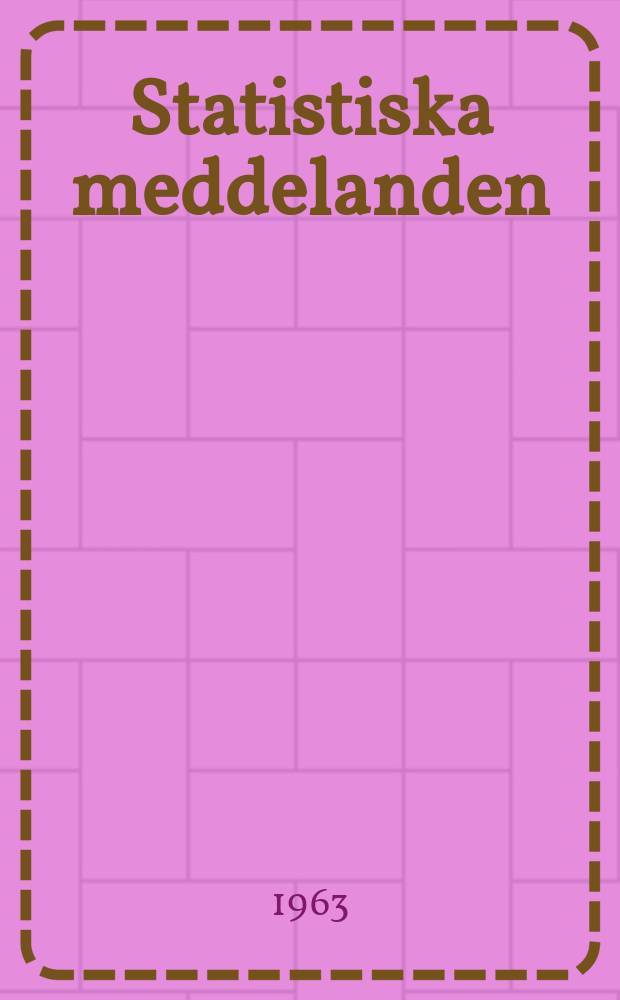 Statistiska meddelanden : Utg.: Statistiska centralbyrån. 1963, №43