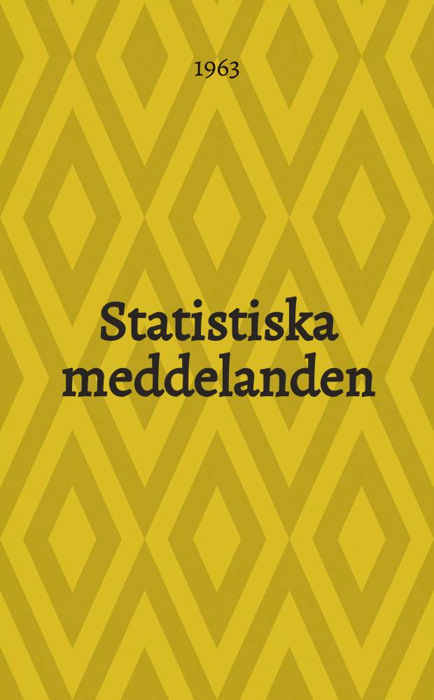 Statistiska meddelanden : Utg.: Statistiska centralbyrån. 1963, №46