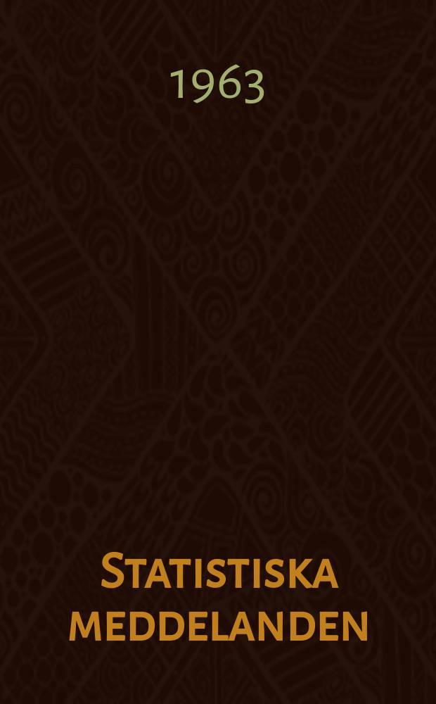 Statistiska meddelanden : Utg.: Statistiska centralbyrån. 1963, №63