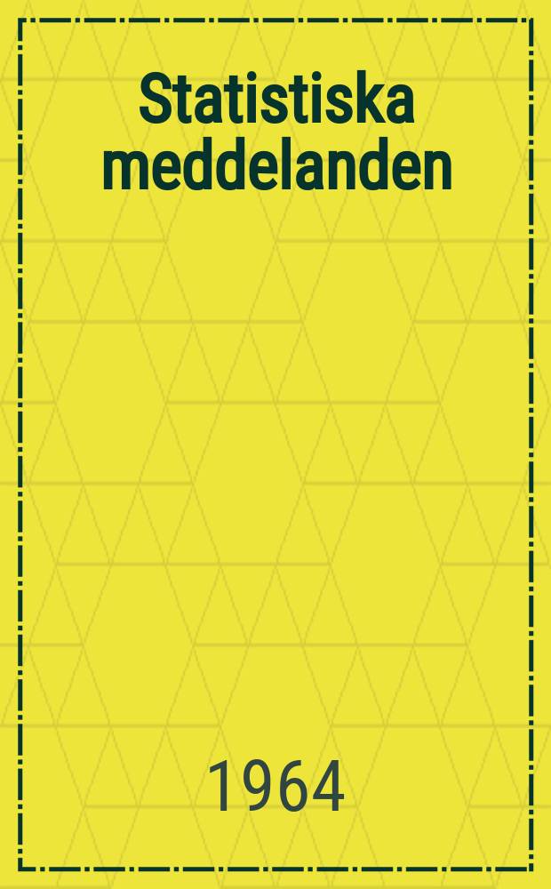 Statistiska meddelanden : Utg.: Statistiska centralbyrån. 1964, №37