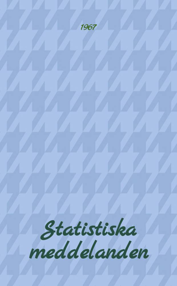 Statistiska meddelanden : Utg.: Statistiska centralbyrån. 1967, №25