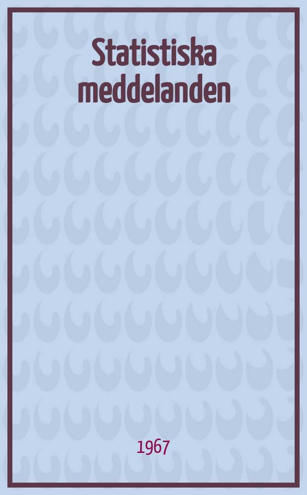 Statistiska meddelanden : Utg.: Statistiska centralbyrån. 1967, №97