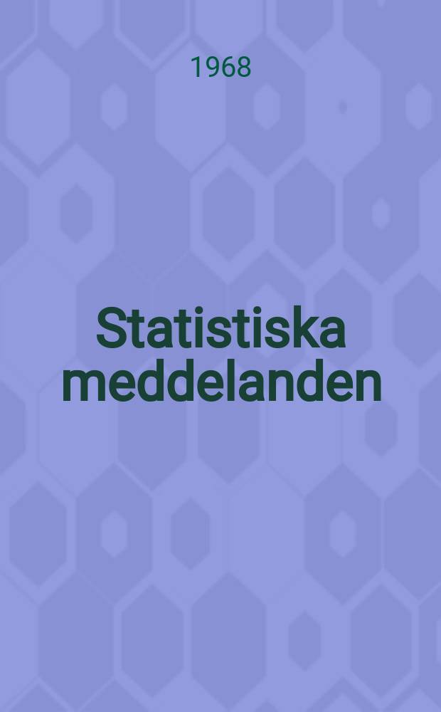 Statistiska meddelanden : Utg.: Statistiska centralbyrån. 1968, №4