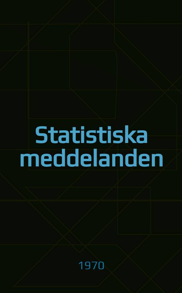 Statistiska meddelanden : Utg.: Statistiska centralbyrån. 1970, №14