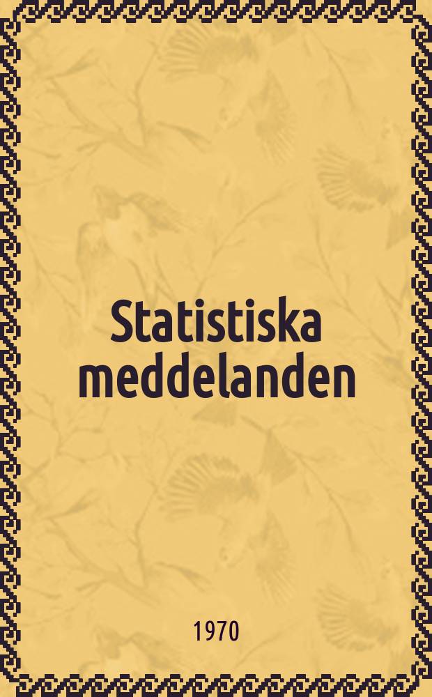 Statistiska meddelanden : Utg.: Statistiska centralbyr&aring;n. 1970, №16