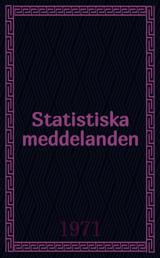 Statistiska meddelanden : Utg.: Statistiska centralbyr&aring;n. 1971, №13