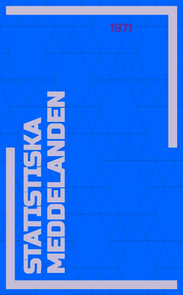 Statistiska meddelanden : Utg.: Statistiska centralbyrån. 1971, №36