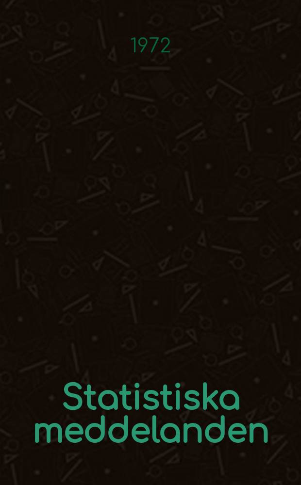 Statistiska meddelanden : Utg.: Statistiska centralbyrån. 1972, №46