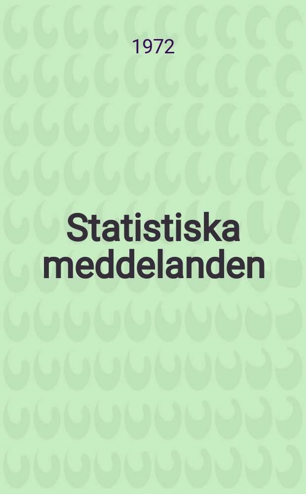 Statistiska meddelanden : Utg.: Statistiska centralbyr&aring;n. 1972, №47