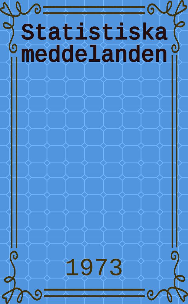 Statistiska meddelanden : Utg.: Statistiska centralbyrån. 1973, №23