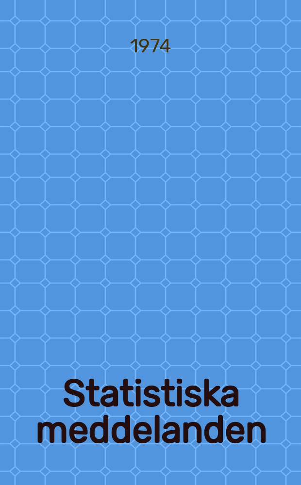 Statistiska meddelanden : Utg.: Statistiska centralbyrån. 1974, №21