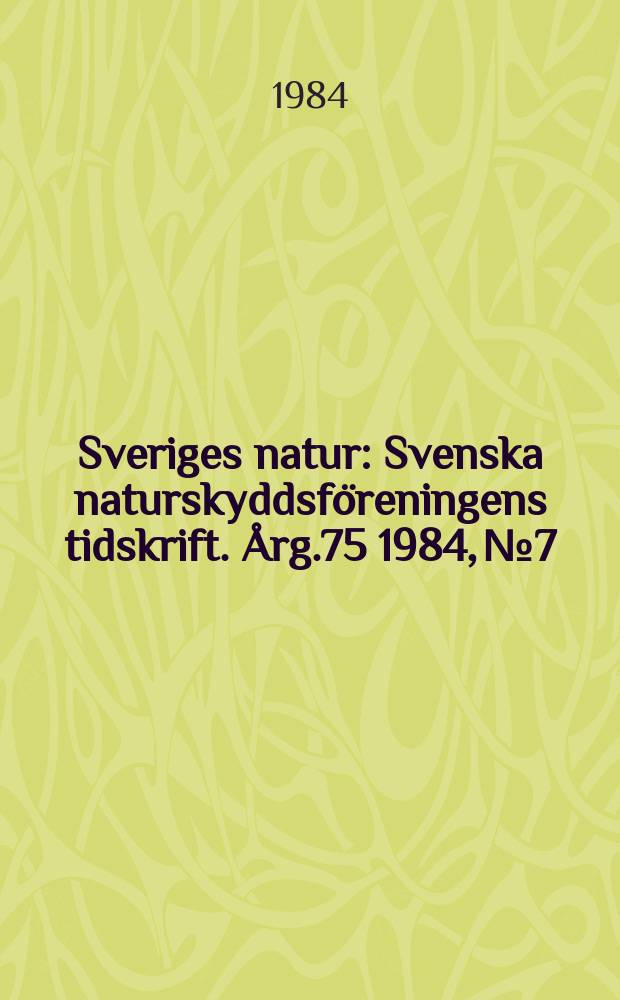 Sveriges natur : Svenska naturskyddsföreningens tidskrift. Årg.75 1984, №7