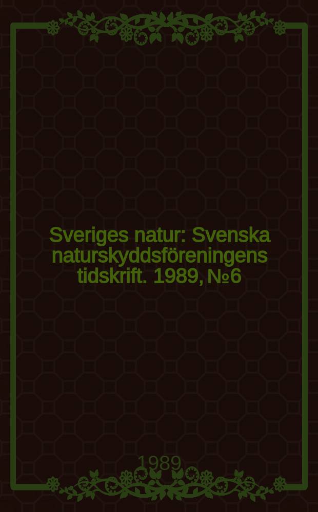 Sveriges natur : Svenska naturskyddsföreningens tidskrift. 1989, №6