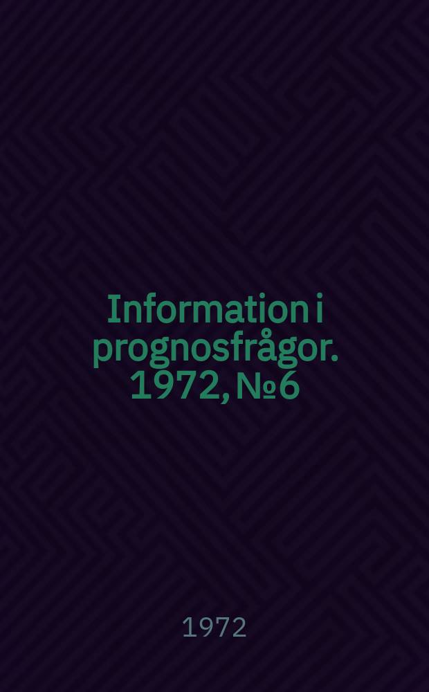 Information i prognosfr&aring;gor. 1972, №6