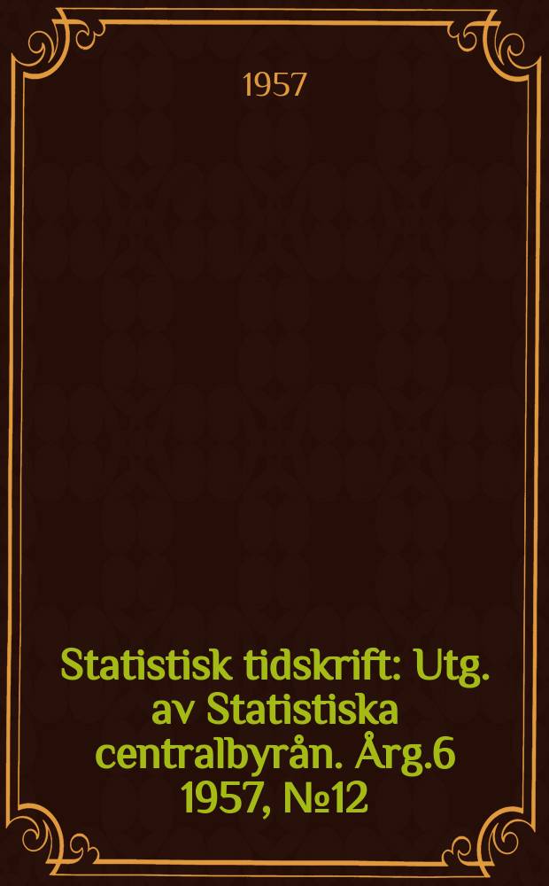 Statistisk tidskrift : Utg. av Statistiska centralbyrån. Årg.6 1957, №12