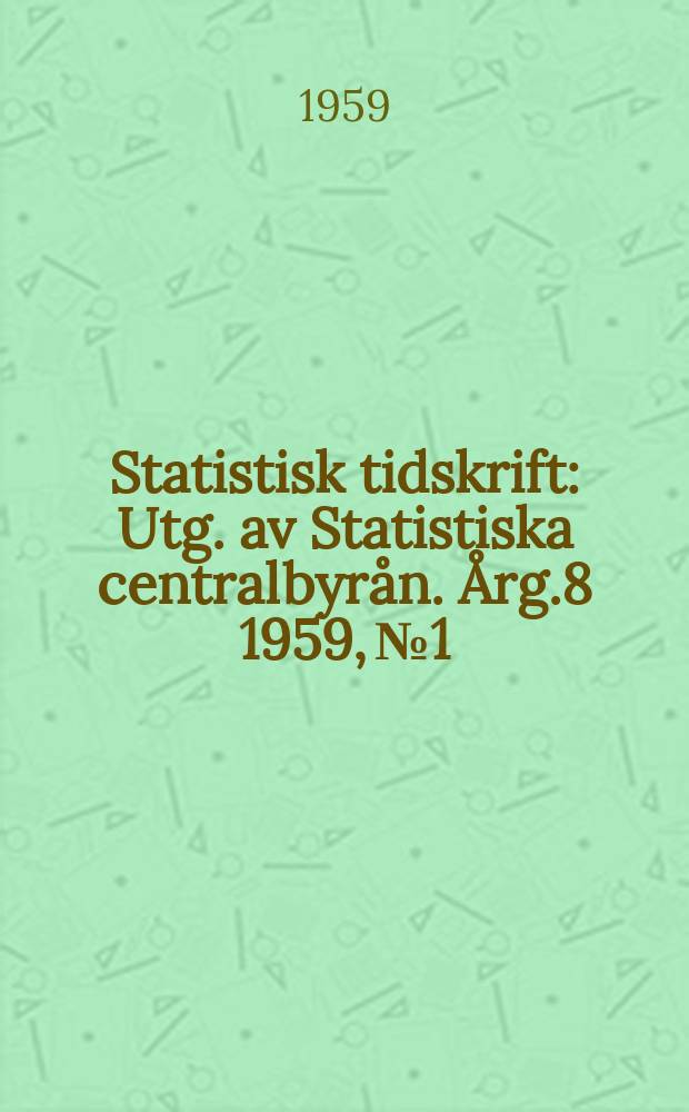 Statistisk tidskrift : Utg. av Statistiska centralbyrån. Årg.8 1959, №1